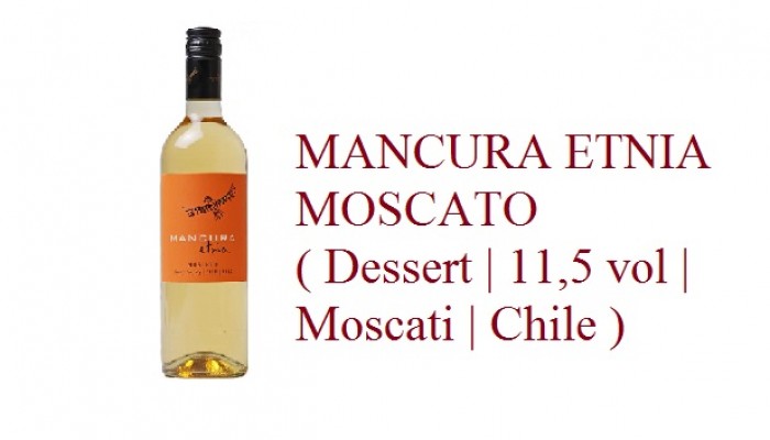 MANCURA ETNIA MOSCATO ( Dessert | 11,5 vol | Moscati | Chile )