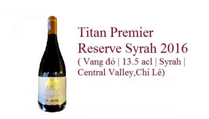 Titan Premier Reserve Syrah 2016 ( Vang đỏ | 13.5 acl | Syrah | Central Valley,Chi Lê) 